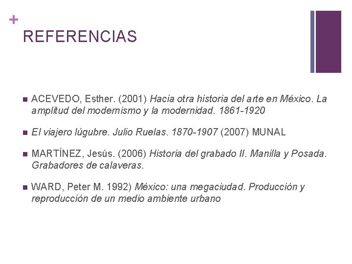 + REFERENCIAS n ACEVEDO, Esther. (2001) Hacia otra historia del arte en México. La