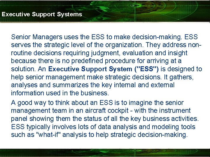 Executive Support Systems Senior Managers uses the ESS to make decision-making. ESS serves the