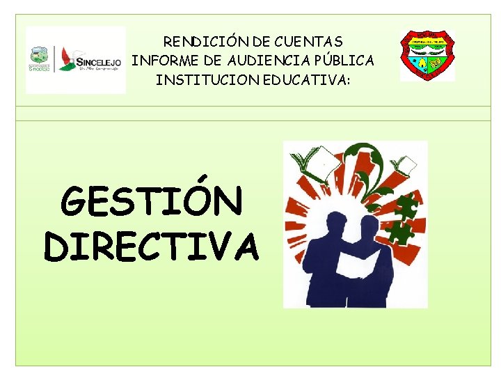 RENDICIÓN DE CUENTAS INFORME DE AUDIENCIA PÚBLICA INSTITUCION EDUCATIVA: GESTIÓN DIRECTIVA 