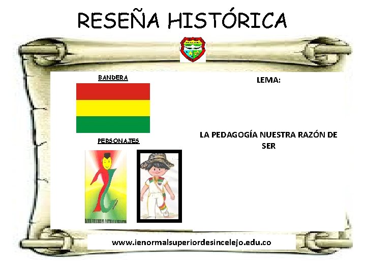 RESEÑA HISTÓRICA BANDERA PERSONAJES LEMA: LA PEDAGOGÍA NUESTRA RAZÓN DE SER www. ienormalsuperiordesincelejo. edu.