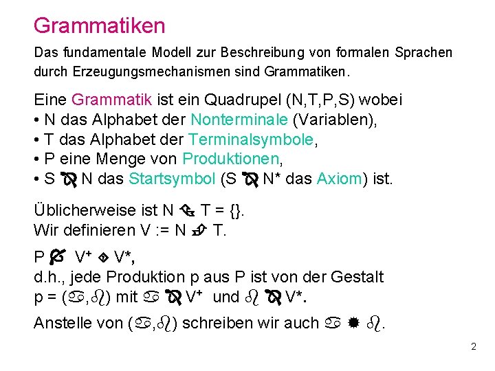 Grammatiken Das fundamentale Modell zur Beschreibung von formalen Sprachen durch Erzeugungsmechanismen sind Grammatiken. Eine