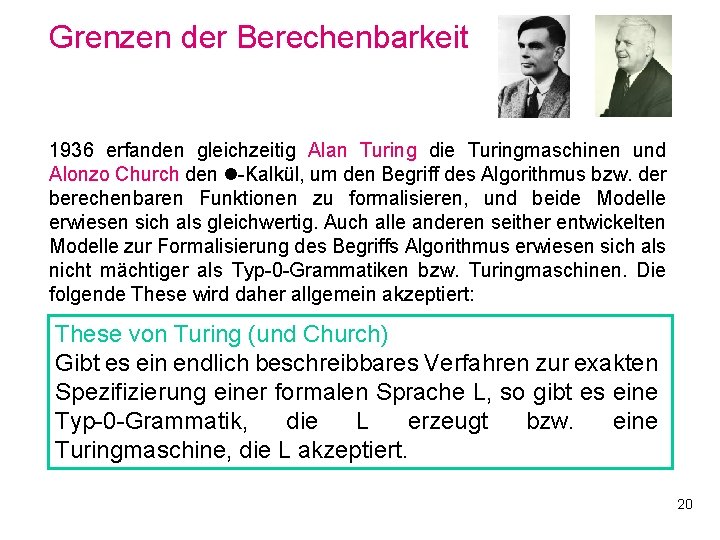 Grenzen der Berechenbarkeit 1936 erfanden gleichzeitig Alan Turing die Turingmaschinen und Alonzo Church den