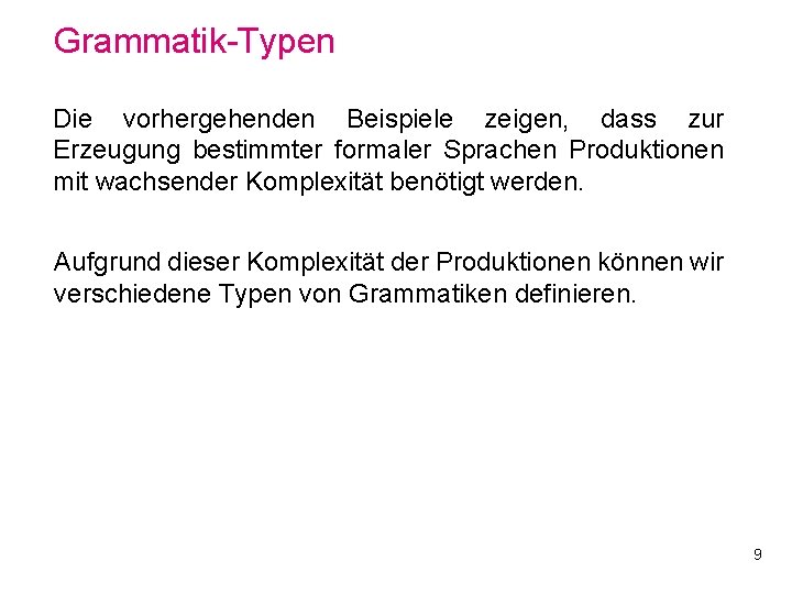 Grammatik-Typen Die vorhergehenden Beispiele zeigen, dass zur Erzeugung bestimmter formaler Sprachen Produktionen mit wachsender