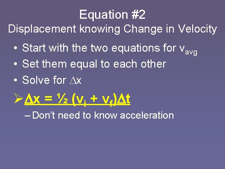 Equation #2 Displacement knowing Change in Velocity • Start with the two equations for