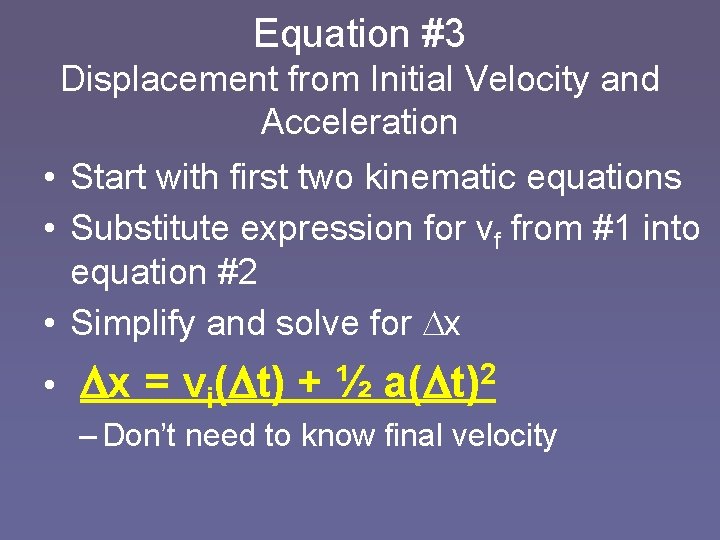 Equation #3 Displacement from Initial Velocity and Acceleration • Start with first two kinematic