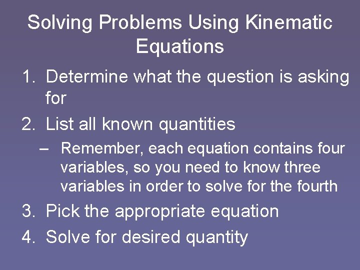 Solving Problems Using Kinematic Equations 1. Determine what the question is asking for 2.