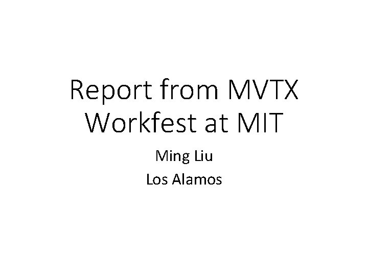 Report from MVTX Workfest at MIT Ming Liu Los Alamos 