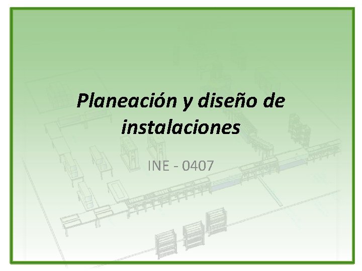 Planeación y diseño de instalaciones INE - 0407 