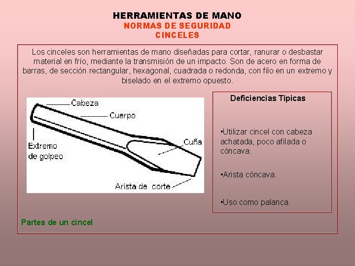 HERRAMIENTAS DE MANO NORMAS DE SEGURIDAD CINCELES Los cinceles son herramientas de mano diseñadas