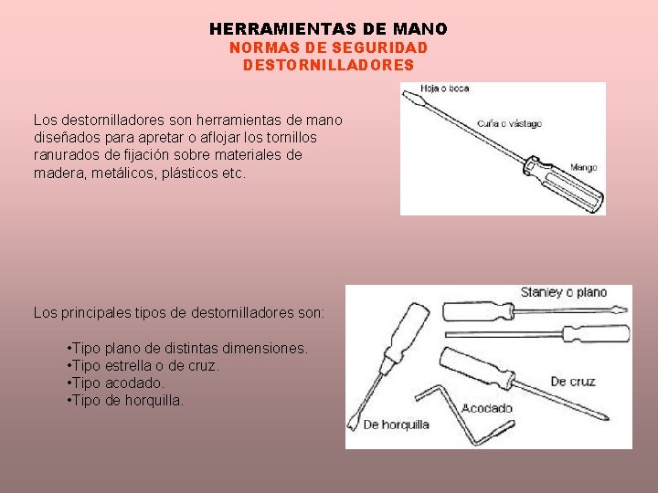 HERRAMIENTAS DE MANO NORMAS DE SEGURIDAD DESTORNILLADORES Los destornilladores son herramientas de mano diseñados