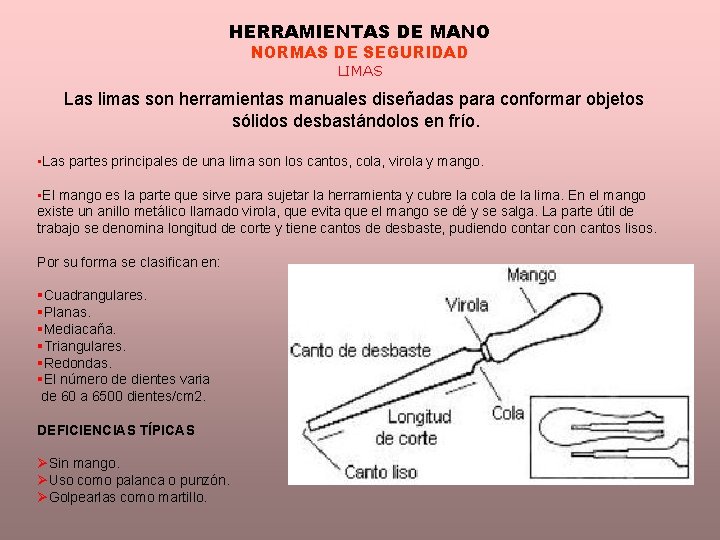 HERRAMIENTAS DE MANO NORMAS DE SEGURIDAD LIMAS Las limas son herramientas manuales diseñadas para