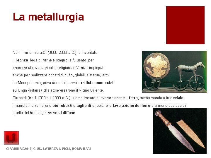 La metallurgia Nel III millennio a. C. (3000 -2000 a. C. ) fu inventato La metallurgia Nel III millennio a. C. (3000 -2000 a. C. ) fu inventato