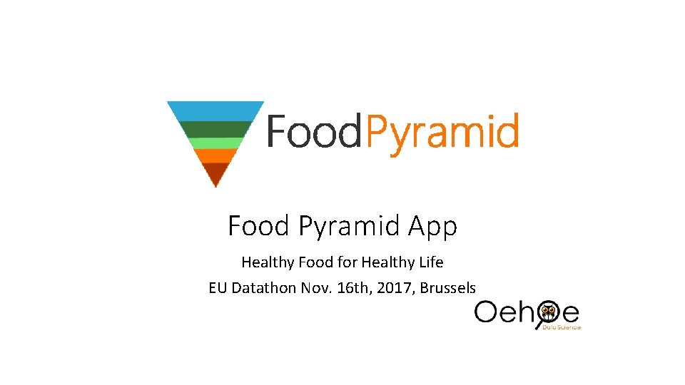 Food Pyramid App Healthy Food for Healthy Life EU Datathon Nov. 16 th, 2017,