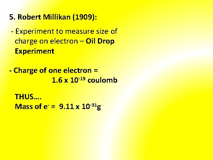 5. Robert Millikan (1909): - Experiment to measure size of charge on electron –