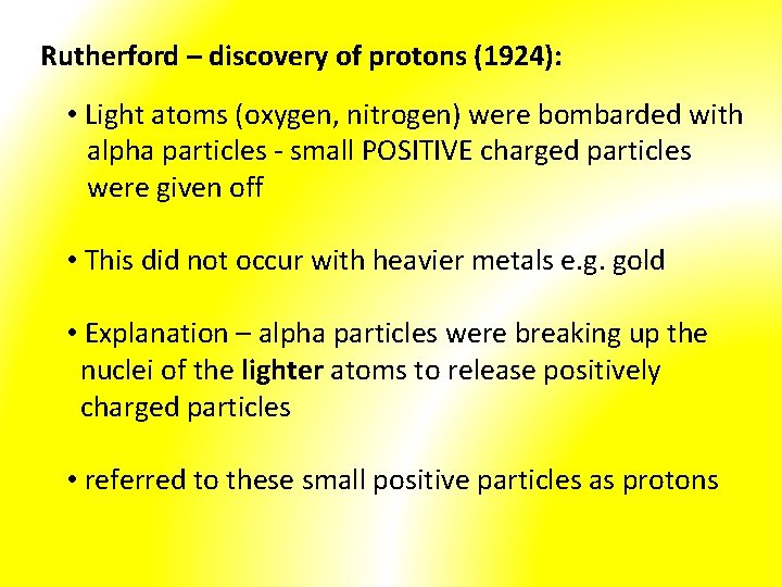 Rutherford – discovery of protons (1924): • Light atoms (oxygen, nitrogen) were bombarded with