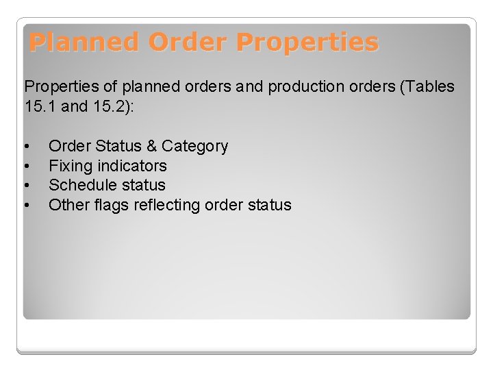 Planned Order Properties of planned orders and production orders (Tables 15. 1 and 15.