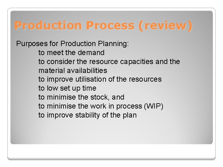 Production Process (review) Purposes for Production Planning: to meet the demand to consider the