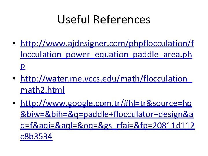 Useful References • http: //www. ajdesigner. com/phpflocculation/f locculation_power_equation_paddle_area. ph p • http: //water. me.