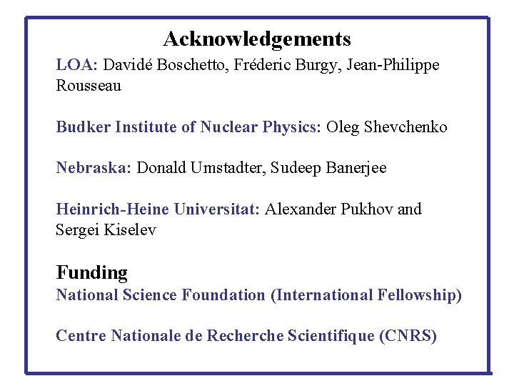 Acknowledgements LOA: Davidé Boschetto, Fréderic Burgy, Jean-Philippe Rousseau Budker Institute of Nuclear Physics: Oleg