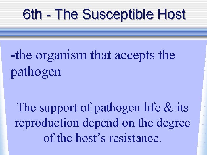 6 th - The Susceptible Host -the organism that accepts the pathogen The support