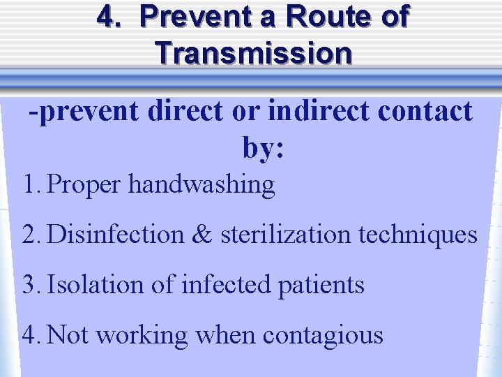 4. Prevent a Route of Transmission -prevent direct or indirect contact by: 1. Proper