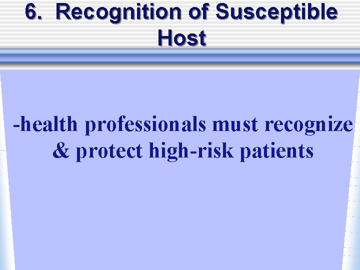 6. Recognition of Susceptible Host -health professionals must recognize & protect high-risk patients 