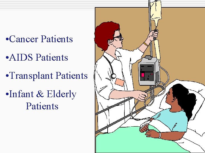  • Cancer Patients • AIDS Patients • Transplant Patients • Infant & Elderly