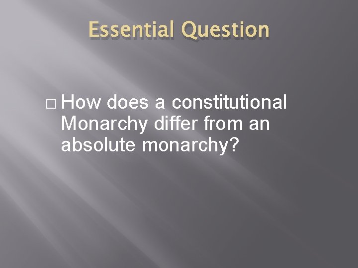 Essential Question � How does a constitutional Monarchy differ from an absolute monarchy? 
