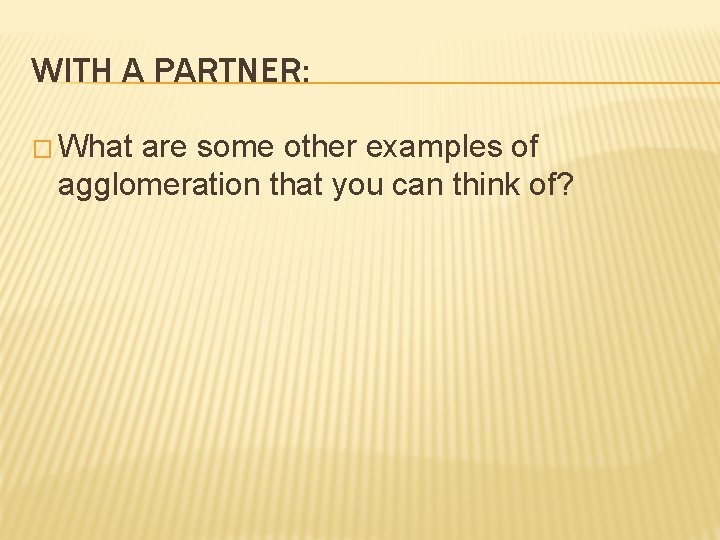 WITH A PARTNER: � What are some other examples of agglomeration that you can