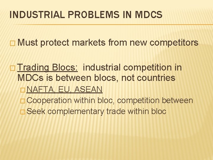 INDUSTRIAL PROBLEMS IN MDCS � Must protect markets from new competitors � Trading Blocs: