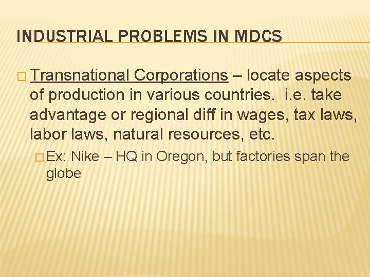 INDUSTRIAL PROBLEMS IN MDCS � Transnational Corporations – locate aspects of production in various