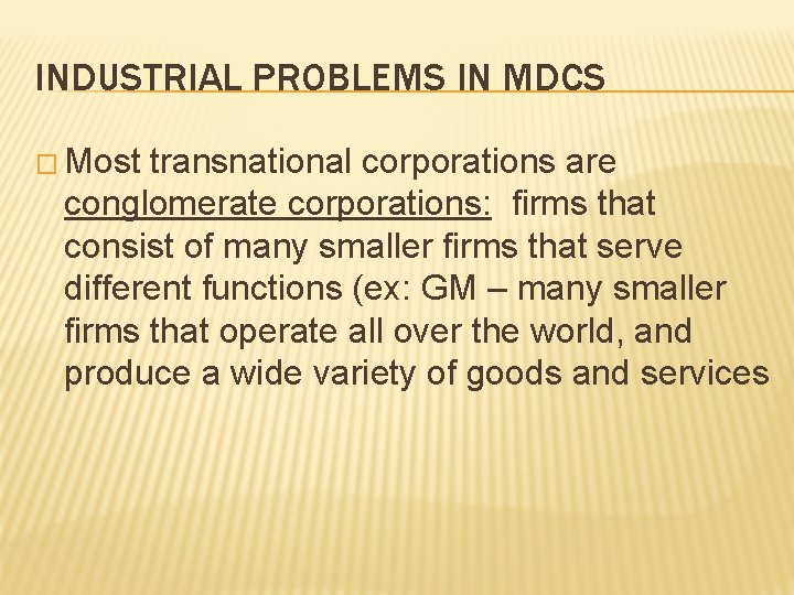INDUSTRIAL PROBLEMS IN MDCS � Most transnational corporations are conglomerate corporations: firms that consist