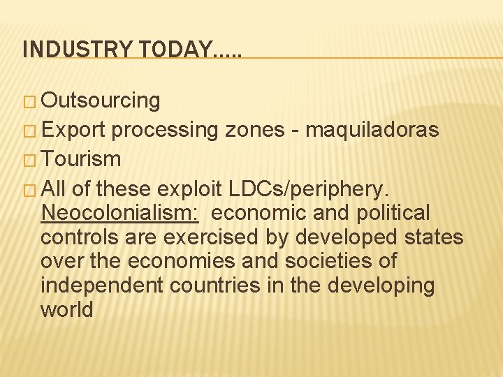 INDUSTRY TODAY…. . � Outsourcing � Export processing zones - maquiladoras � Tourism �