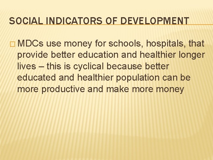 SOCIAL INDICATORS OF DEVELOPMENT � MDCs use money for schools, hospitals, that provide better