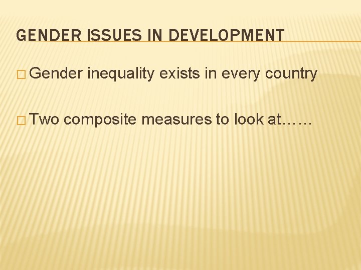 GENDER ISSUES IN DEVELOPMENT � Gender � Two inequality exists in every country composite