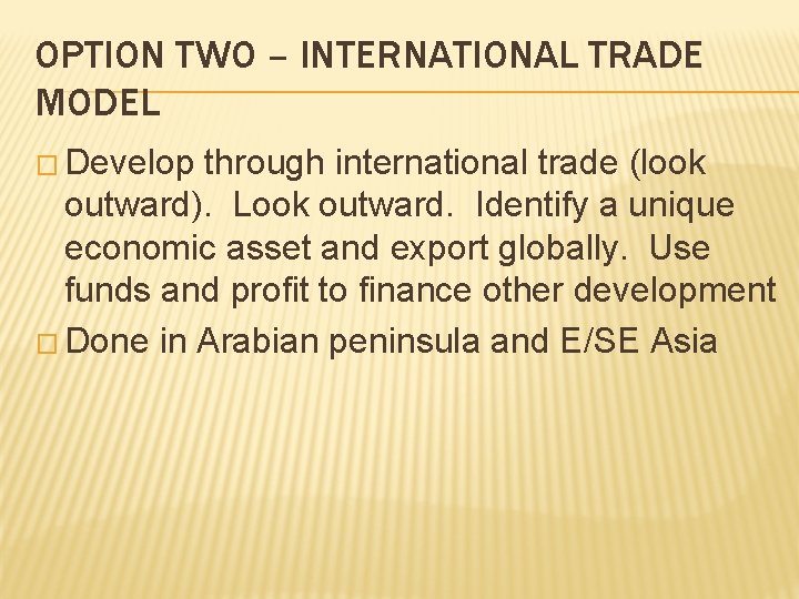 OPTION TWO – INTERNATIONAL TRADE MODEL � Develop through international trade (look outward). Look