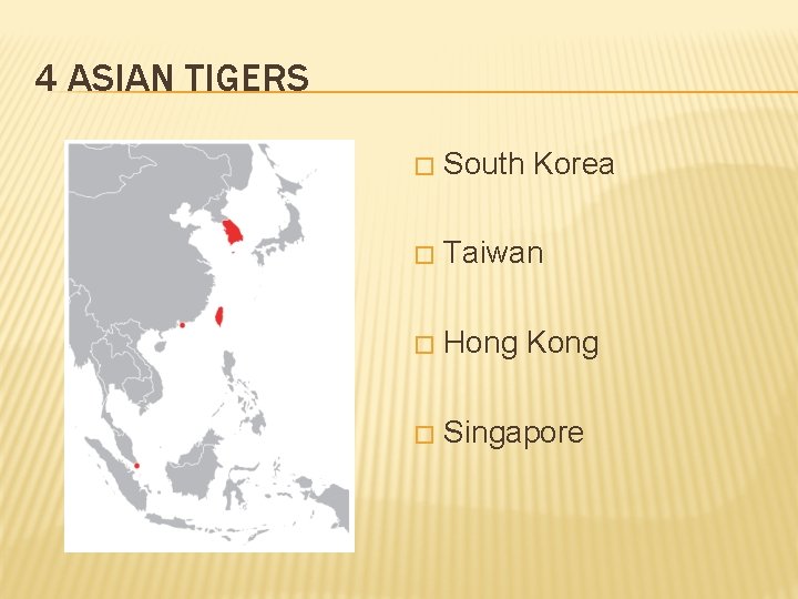 4 ASIAN TIGERS � South Korea � Taiwan � Hong Kong � Singapore 