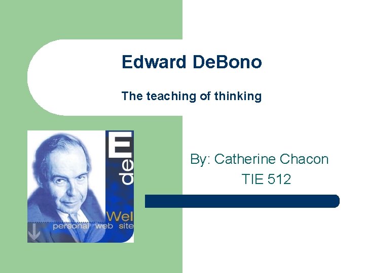 Edward De. Bono The teaching of thinking By: Catherine Chacon TIE 512 