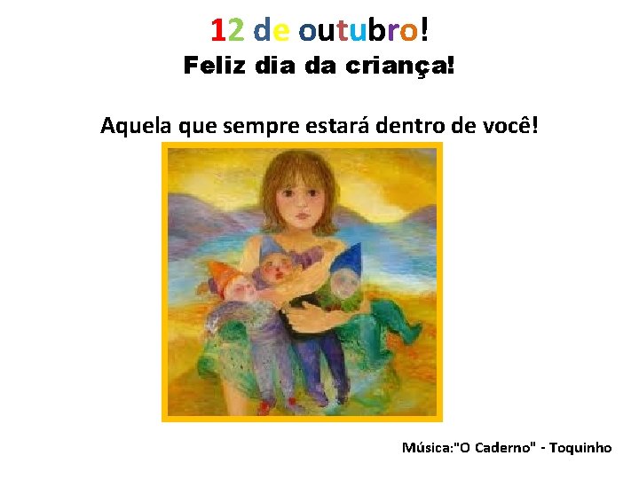 12 de outubro! Feliz dia da criança! Aquela que sempre estará dentro de você! 12 de outubro! Feliz dia da criança! Aquela que sempre estará dentro de você!