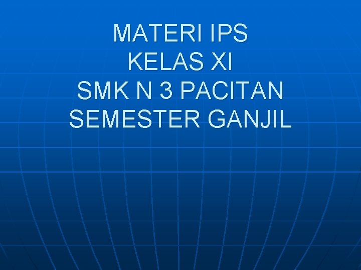 MATERI IPS KELAS XI SMK N 3 PACITAN SEMESTER GANJIL 