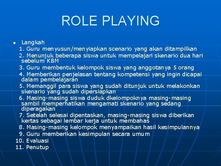 ROLE PLAYING Langkah 1. Guru menyusun/menyiapkan scenario yang akan ditampilkan 2. Menunjuk beberapa siswa