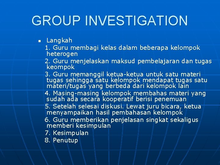 GROUP INVESTIGATION n Langkah 1. Guru membagi kelas dalam beberapa kelompok heterogen 2. Guru