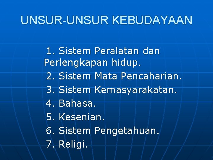 UNSUR-UNSUR KEBUDAYAAN 1. Sistem Peralatan dan Perlengkapan hidup. 2. Sistem Mata Pencaharian. 3. Sistem