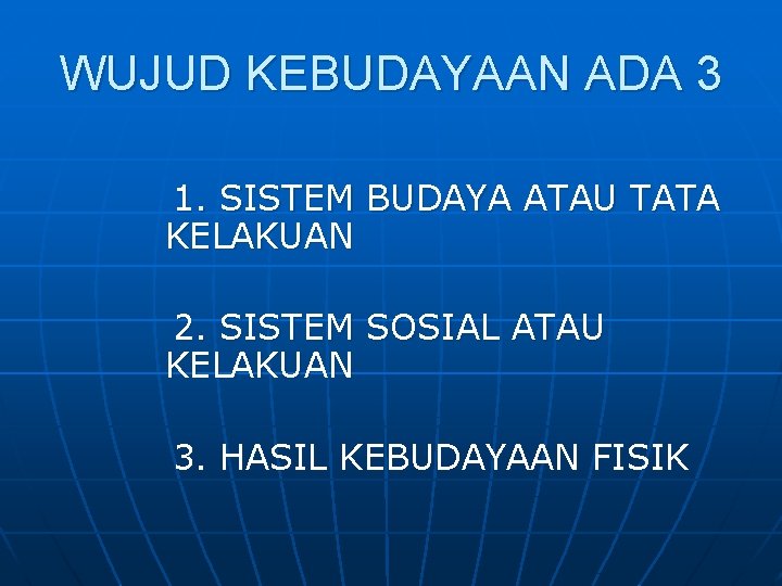 WUJUD KEBUDAYAAN ADA 3 1. SISTEM BUDAYA ATAU TATA KELAKUAN 2. SISTEM SOSIAL ATAU