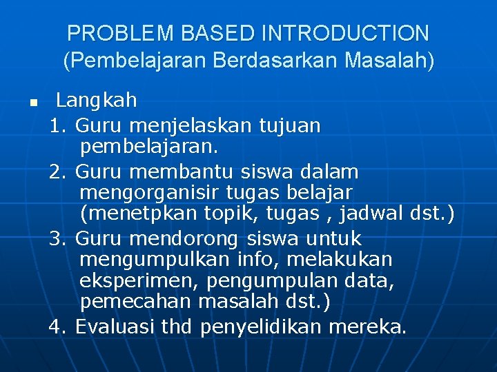 PROBLEM BASED INTRODUCTION (Pembelajaran Berdasarkan Masalah) n Langkah 1. Guru menjelaskan tujuan pembelajaran. 2.
