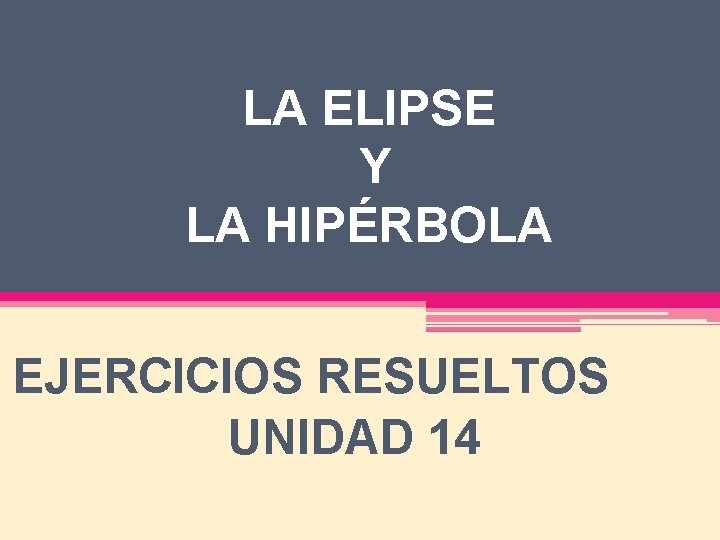 LA ELIPSE Y LA HIPÉRBOLA EJERCICIOS RESUELTOS UNIDAD 14 