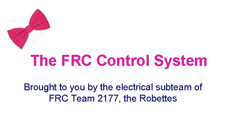The FRC Control System Brought to you by the electrical subteam of FRC Team