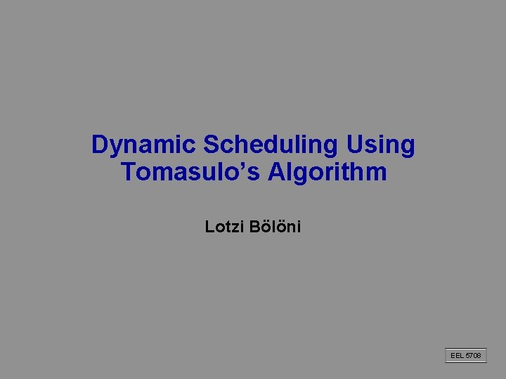 Dynamic Scheduling Using Tomasulo’s Algorithm Lotzi Bölöni EEL 5708 