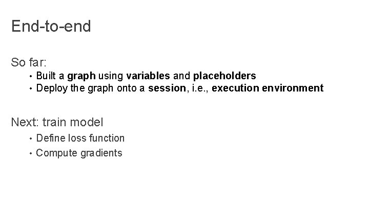 End-to-end So far: • Built a graph using variables and placeholders • Deploy the End-to-end So far: • Built a graph using variables and placeholders • Deploy the