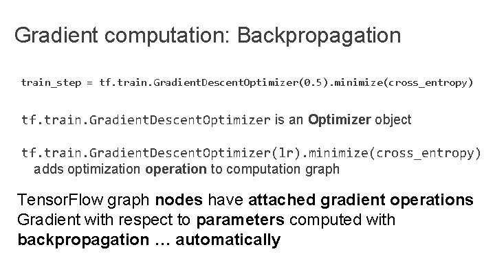 Gradient computation: Backpropagation train_step = tf. train. Gradient. Descent. Optimizer(0. 5). minimize(cross_entropy) tf. train. Gradient computation: Backpropagation train_step = tf. train. Gradient. Descent. Optimizer(0. 5). minimize(cross_entropy) tf. train.